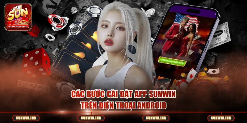 Các bước cài đặt app Sunwin trên điện thoại Android