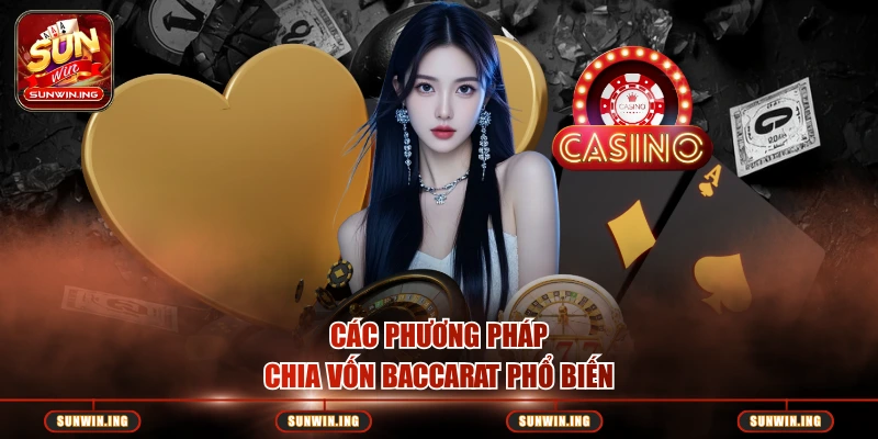 Cách Chia Vốn Baccarat Hiệu Quả – Kinh Nghiệm Từ Cao Thủ SUNWIN Các phương pháp chia vốn baccarat phổ biến