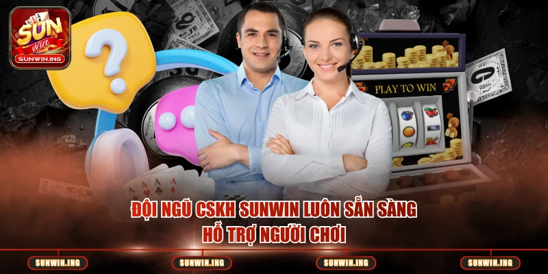 Đội ngũ CSKH SUNWIN luôn sẵn sàng hỗ trợ người chơi