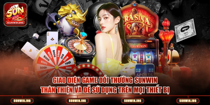 Giao diện game đổi thưởng Sunwin thân thiện và dễ sử dụng trên mọi thiết bị