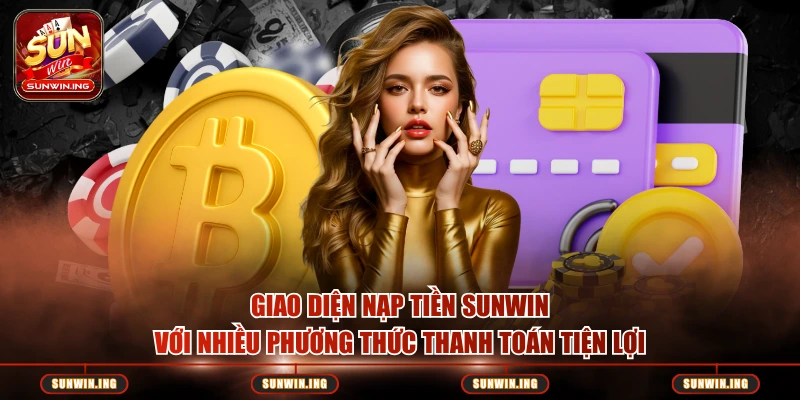 Link Vào Sunwin Mới Nhất 2026 - Không Bị Chặn (iOS/Android/Web) Giao diện nạp tiền SUNWIN với nhiều phương thức thanh toán tiện lợi